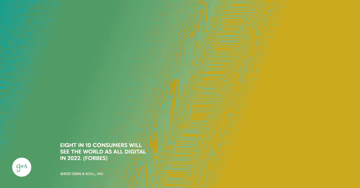 Eight in 10 consumers will see the world as ALL digital in 2022. (Forbes)