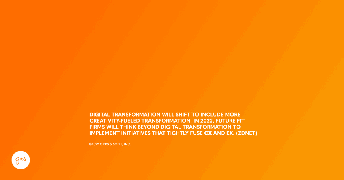 Digital transformation will shift to include more creativity-fueled transformation. In 2022, future fit firms will think beyond digital transformation to implement initiatives that tightly fuse CX and EX. (ZDNet)